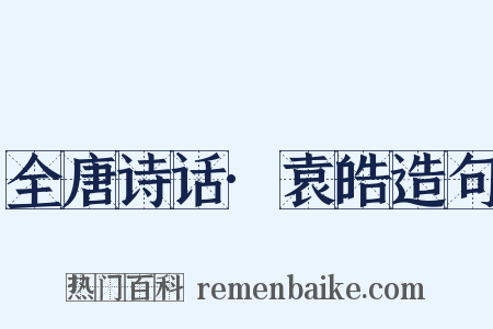 全唐诗话·袁皓造句是什么意思的图片